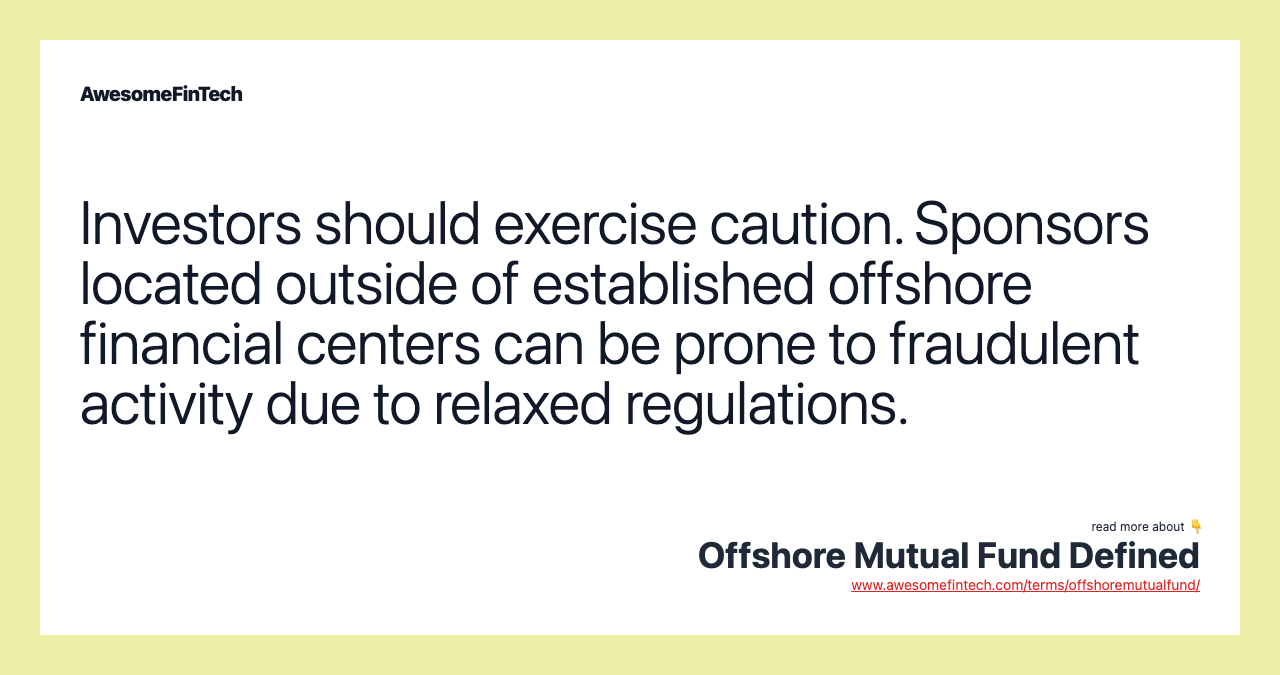 Investors should exercise caution. Sponsors located outside of established offshore financial centers can be prone to fraudulent activity due to relaxed regulations.
