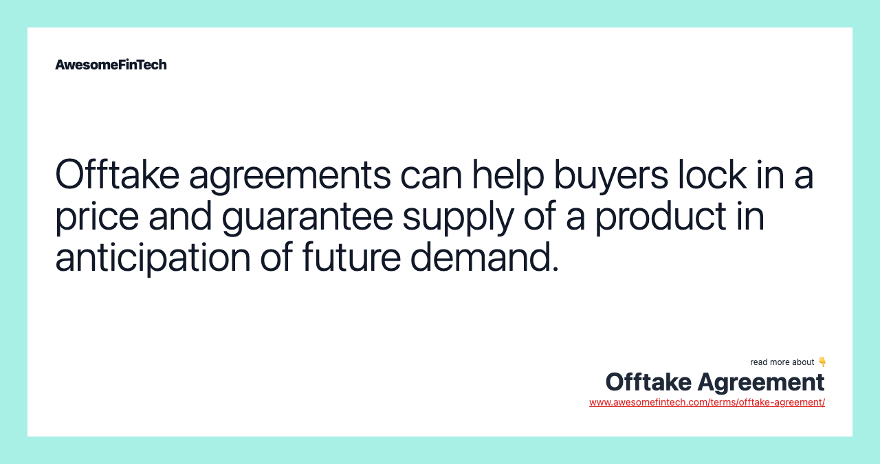 Offtake agreements can help buyers lock in a price and guarantee supply of a product in anticipation of future demand.