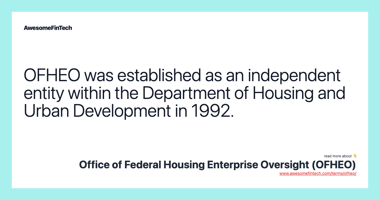 OFHEO was established as an independent entity within the Department of Housing and Urban Development in 1992.