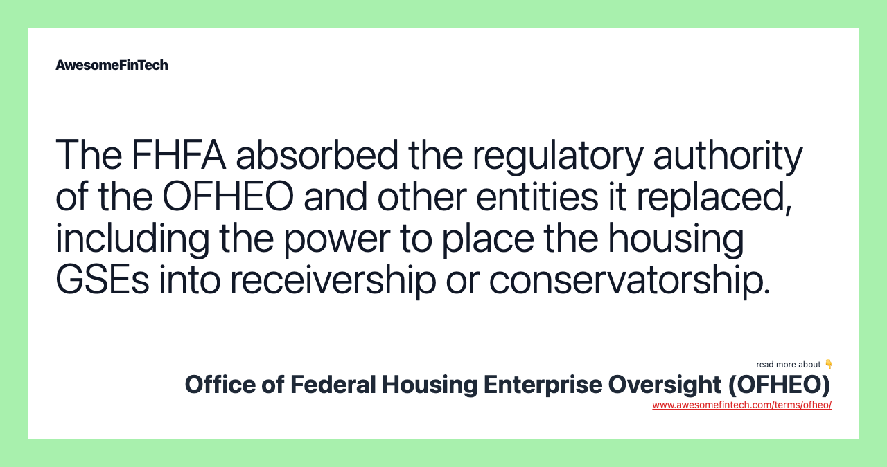 The FHFA absorbed the regulatory authority of the OFHEO and other entities it replaced, including the power to place the housing GSEs into receivership or conservatorship.
