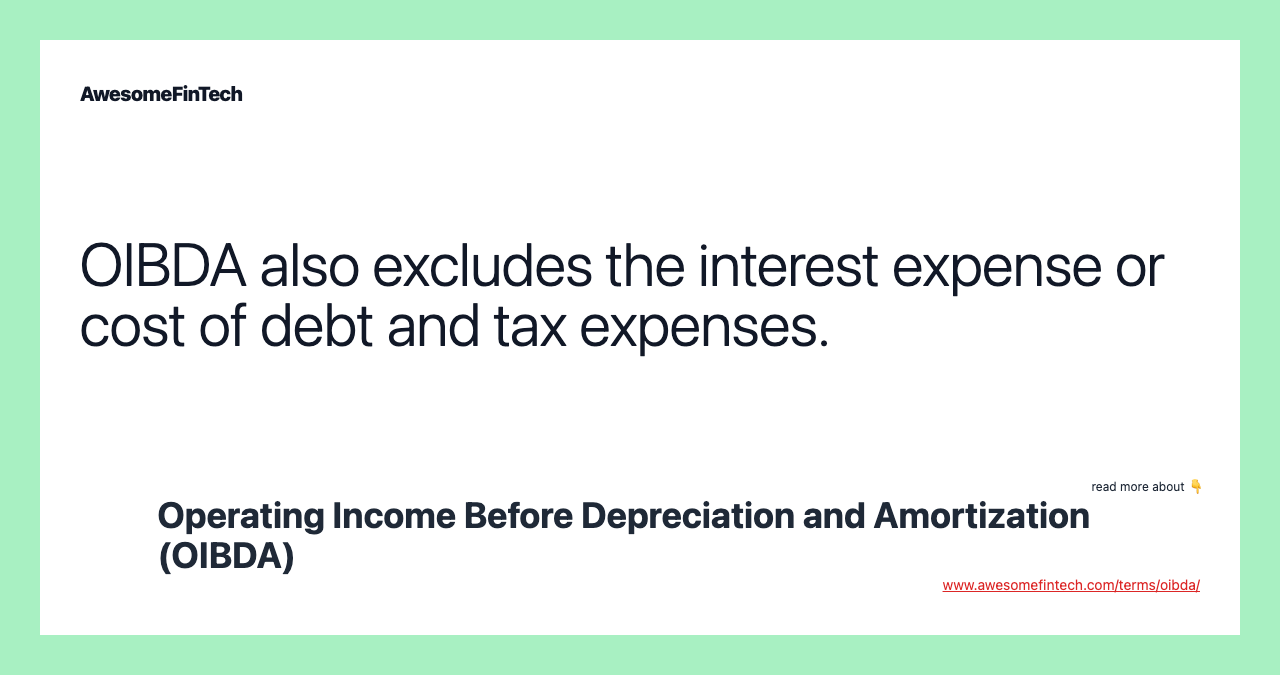 OIBDA also excludes the interest expense or cost of debt and tax expenses.