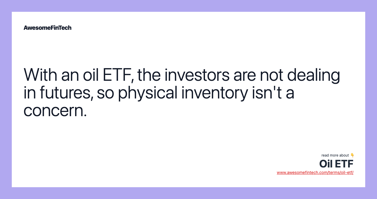 With an oil ETF, the investors are not dealing in futures, so physical inventory isn't a concern.