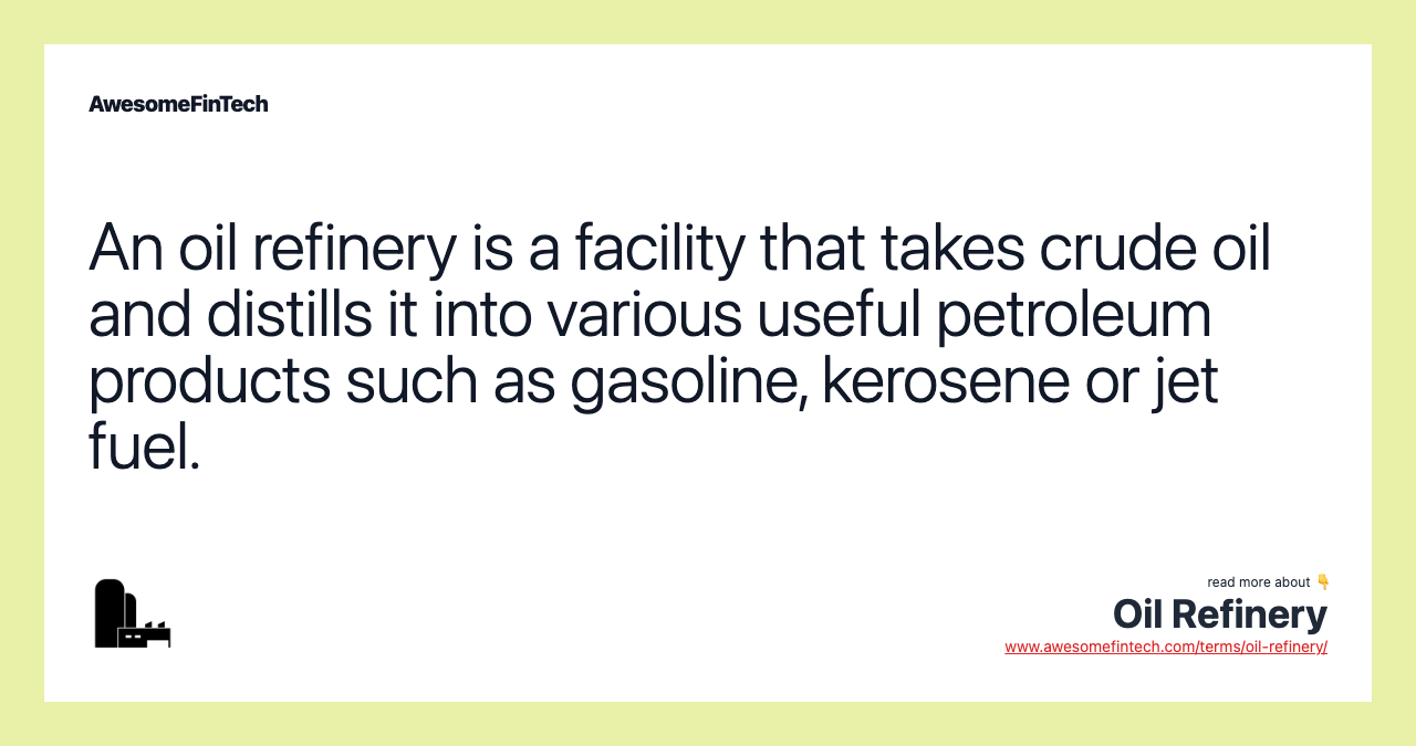 An oil refinery is a facility that takes crude oil and distills it into various useful petroleum products such as gasoline, kerosene or jet fuel.