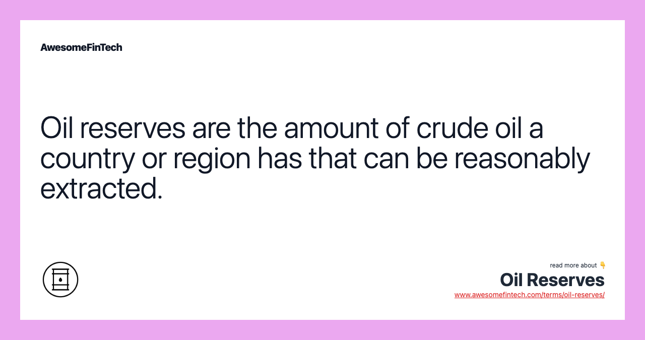 Oil reserves are the amount of crude oil a country or region has that can be reasonably extracted.