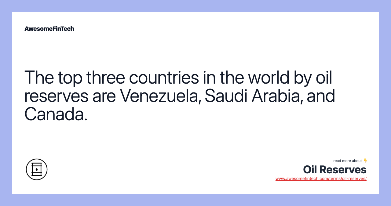 The top three countries in the world by oil reserves are Venezuela, Saudi Arabia, and Canada.