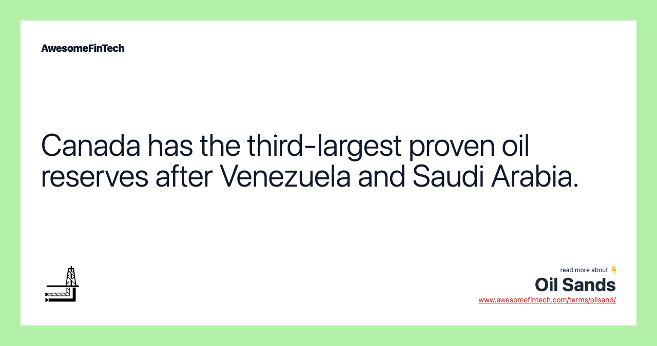 Canada has the third-largest proven oil reserves after Venezuela and Saudi Arabia.