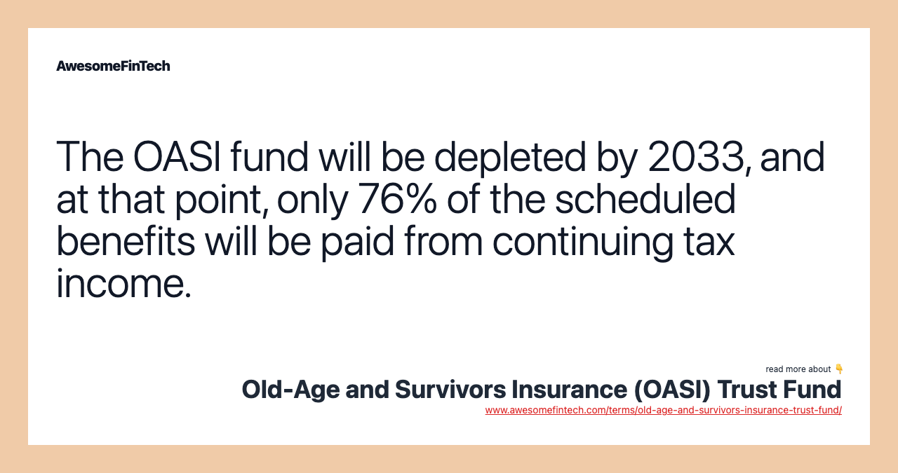 The OASI fund will be depleted by 2033, and at that point, only 76% of the scheduled benefits will be paid from continuing tax income.