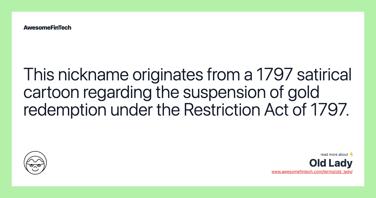 This nickname originates from a 1797 satirical cartoon regarding the suspension of gold redemption under the Restriction Act of 1797.