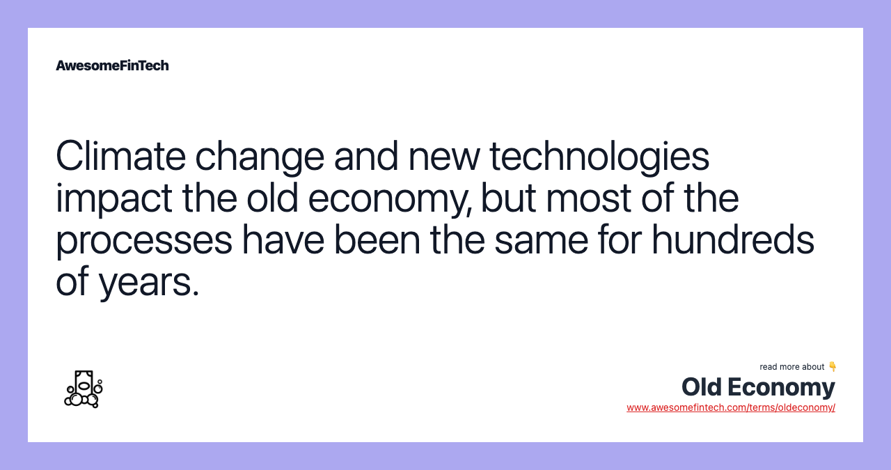 Climate change and new technologies impact the old economy, but most of the processes have been the same for hundreds of years.