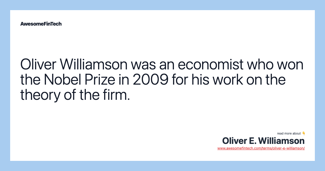 Oliver Williamson was an economist who won the Nobel Prize in 2009 for his work on the theory of the firm.