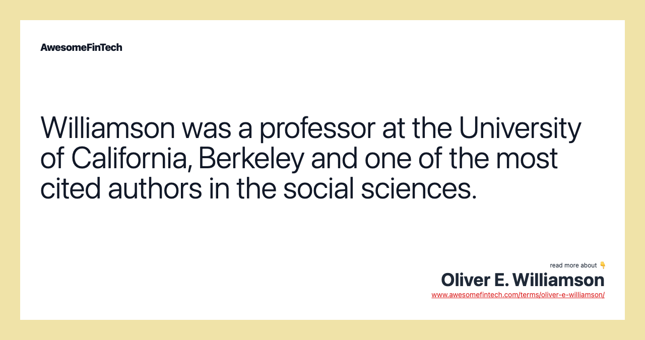 Williamson was a professor at the University of California, Berkeley and one of the most cited authors in the social sciences.