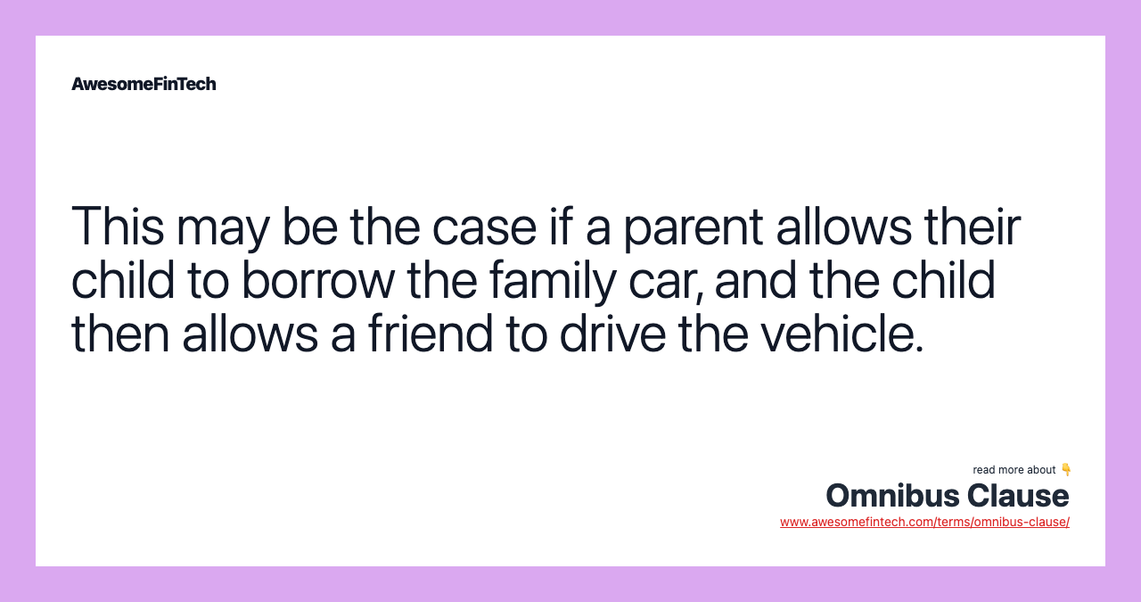 This may be the case if a parent allows their child to borrow the family car, and the child then allows a friend to drive the vehicle.