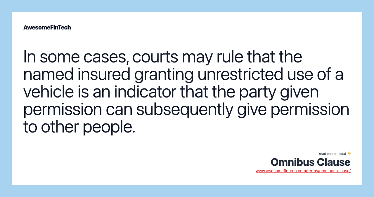 In some cases, courts may rule that the named insured granting unrestricted use of a vehicle is an indicator that the party given permission can subsequently give permission to other people.