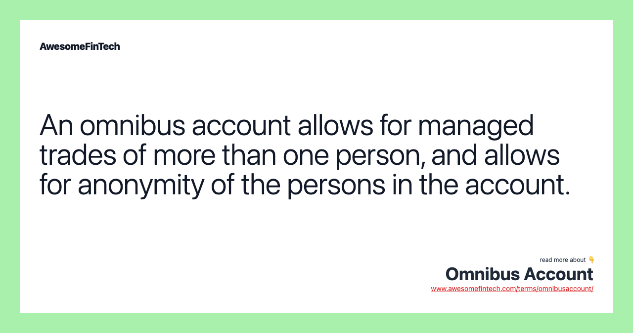 An omnibus account allows for managed trades of more than one person, and allows for anonymity of the persons in the account.