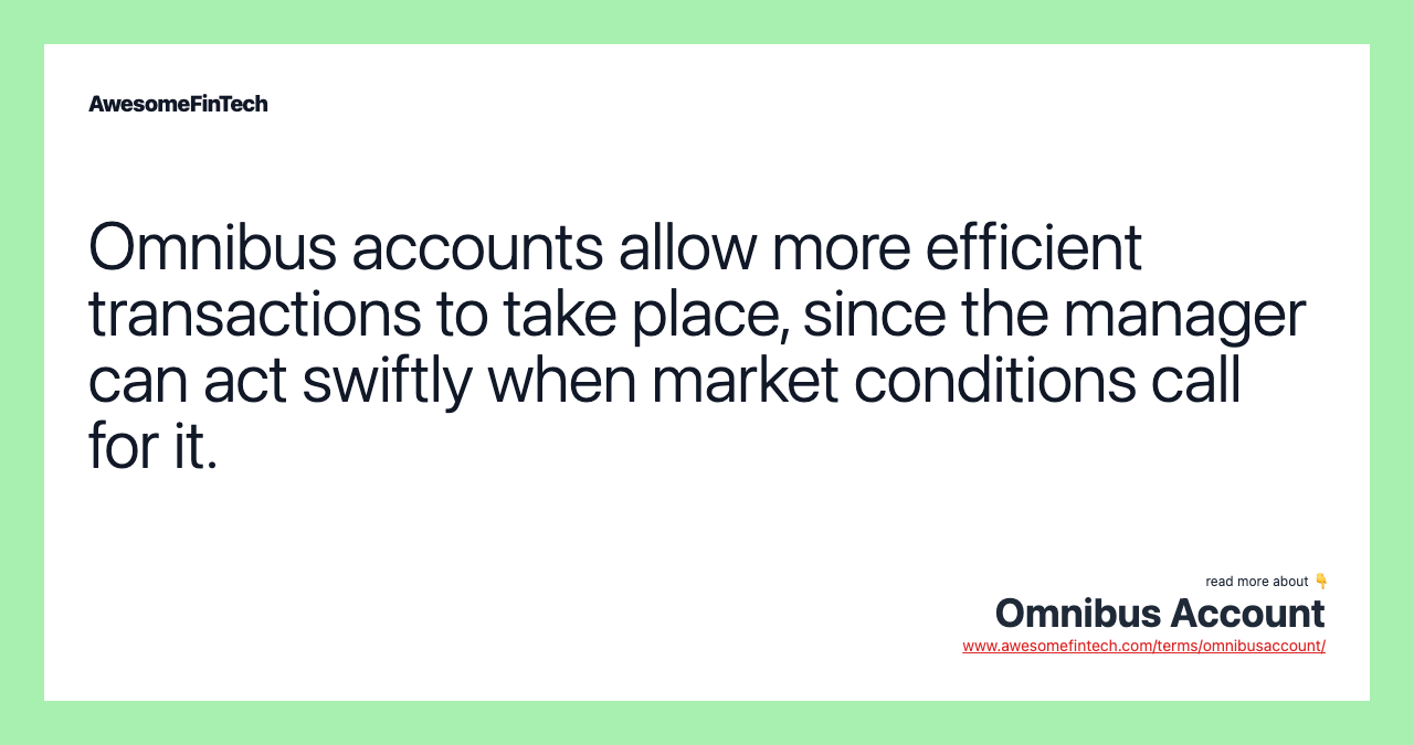 Omnibus accounts allow more efficient transactions to take place, since the manager can act swiftly when market conditions call for it.