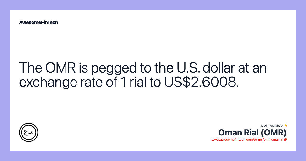 The OMR is pegged to the U.S. dollar at an exchange rate of 1 rial to US$2.6008.