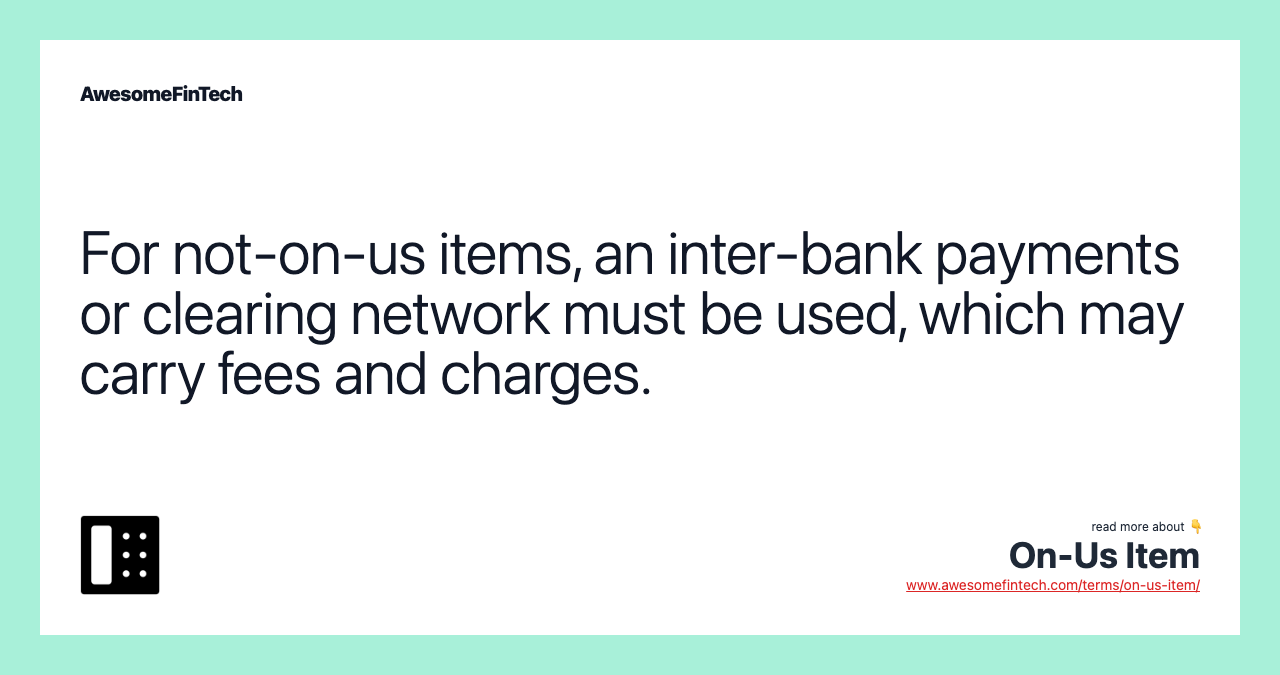 For not-on-us items, an inter-bank payments or clearing network must be used, which may carry fees and charges.