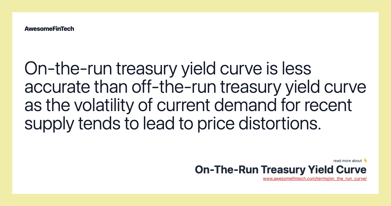 On-the-run treasury yield curve is less accurate than off-the-run treasury yield curve as the volatility of current demand for recent supply tends to lead to price distortions.