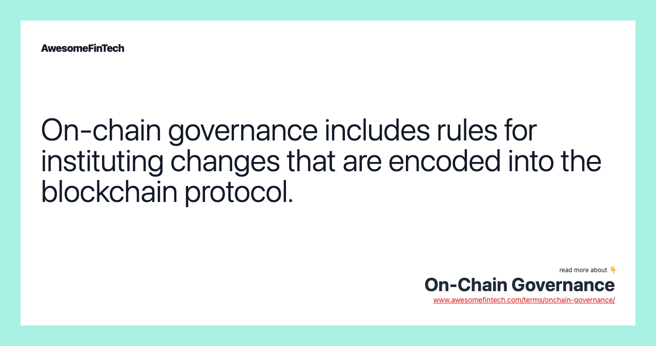On-chain governance includes rules for instituting changes that are encoded into the blockchain protocol.