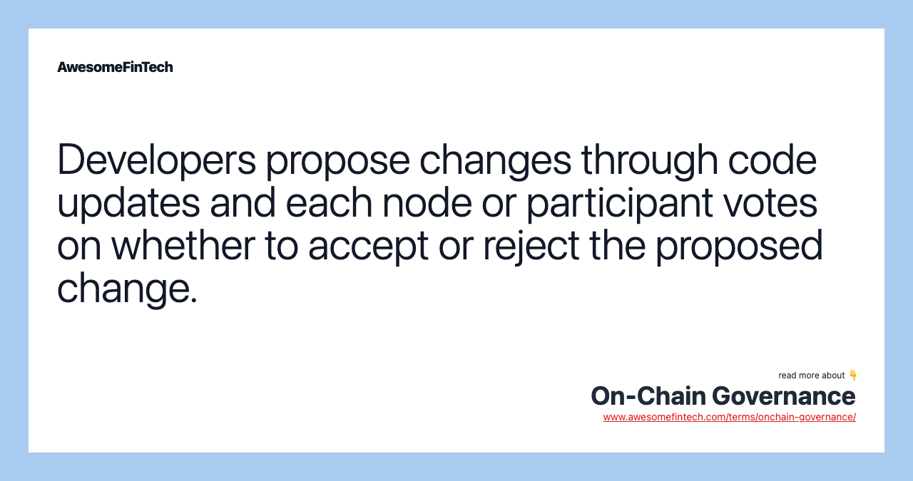 Developers propose changes through code updates and each node or participant votes on whether to accept or reject the proposed change.