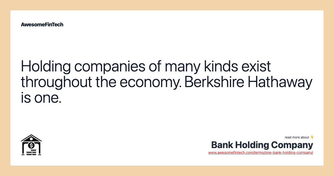 Holding companies of many kinds exist throughout the economy. Berkshire Hathaway is one.