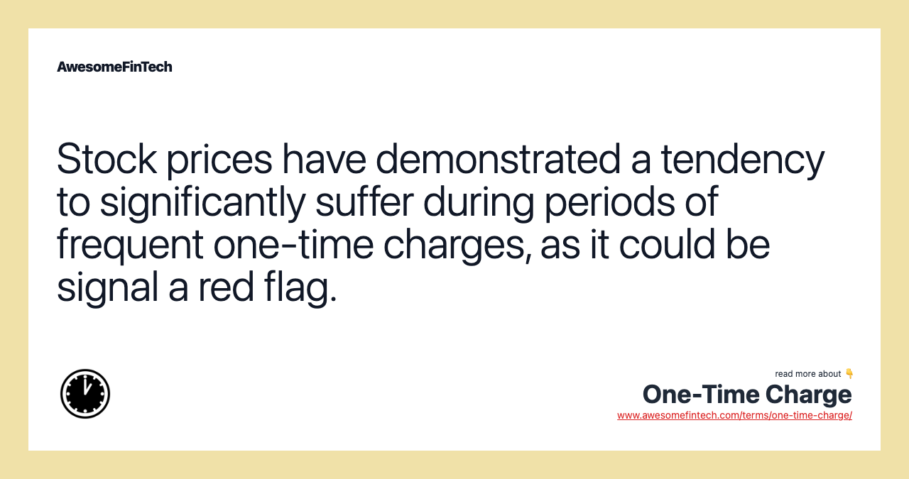 Stock prices have demonstrated a tendency to significantly suffer during periods of frequent one-time charges, as it could be signal a red flag.