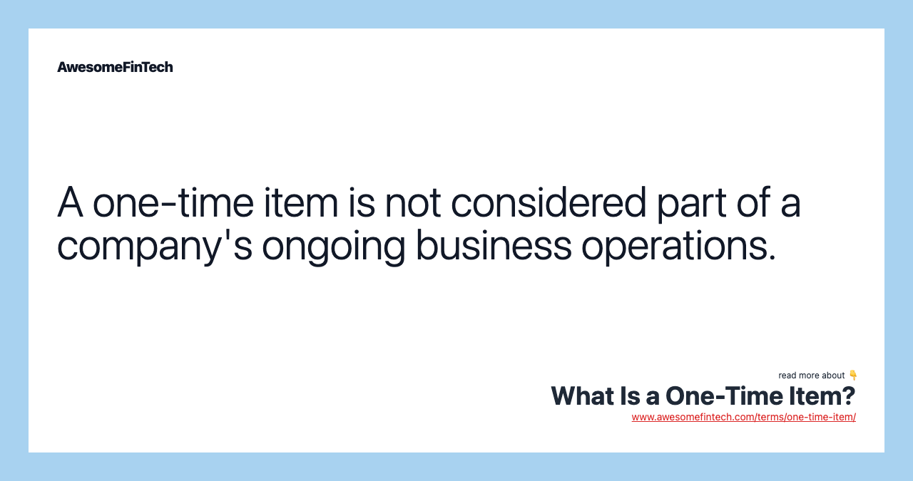 A one-time item is not considered part of a company's ongoing business operations.