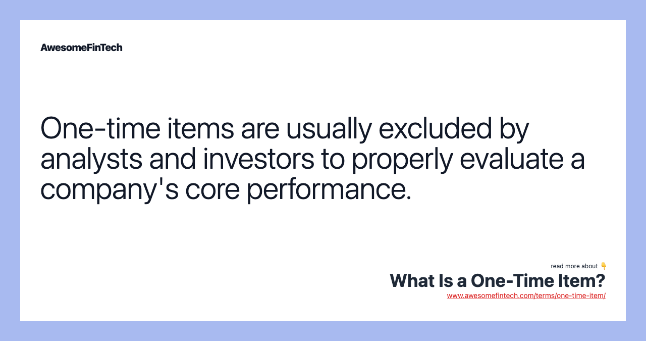 One-time items are usually excluded by analysts and investors to properly evaluate a company's core performance.