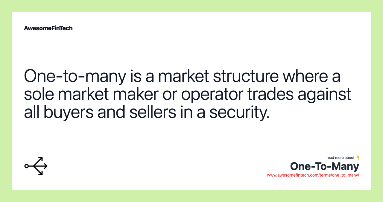 One-to-many is a market structure where a sole market maker or operator trades against all buyers and sellers in a security.