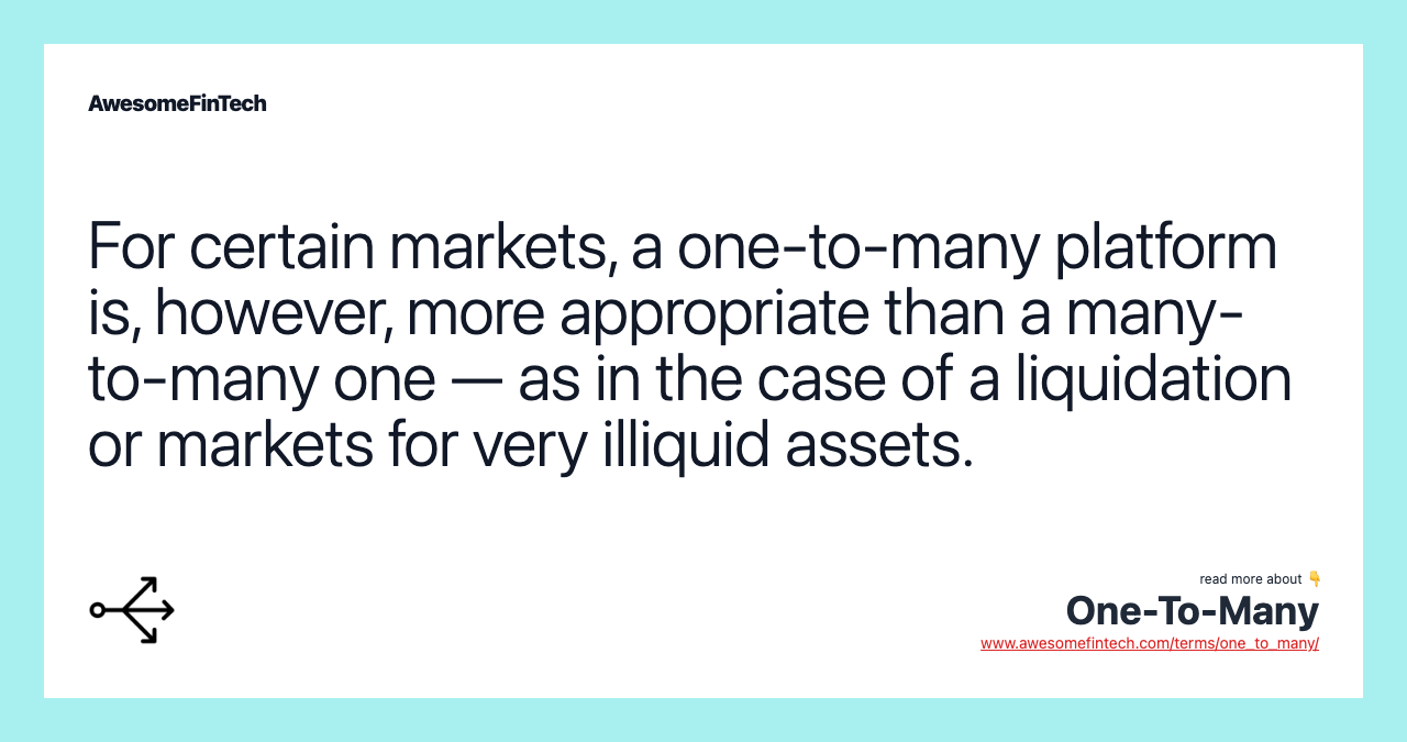For certain markets, a one-to-many platform is, however, more appropriate than a many-to-many one — as in the case of a liquidation or markets for very illiquid assets.