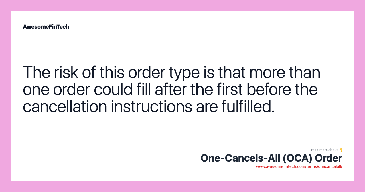 The risk of this order type is that more than one order could fill after the first before the cancellation instructions are fulfilled.