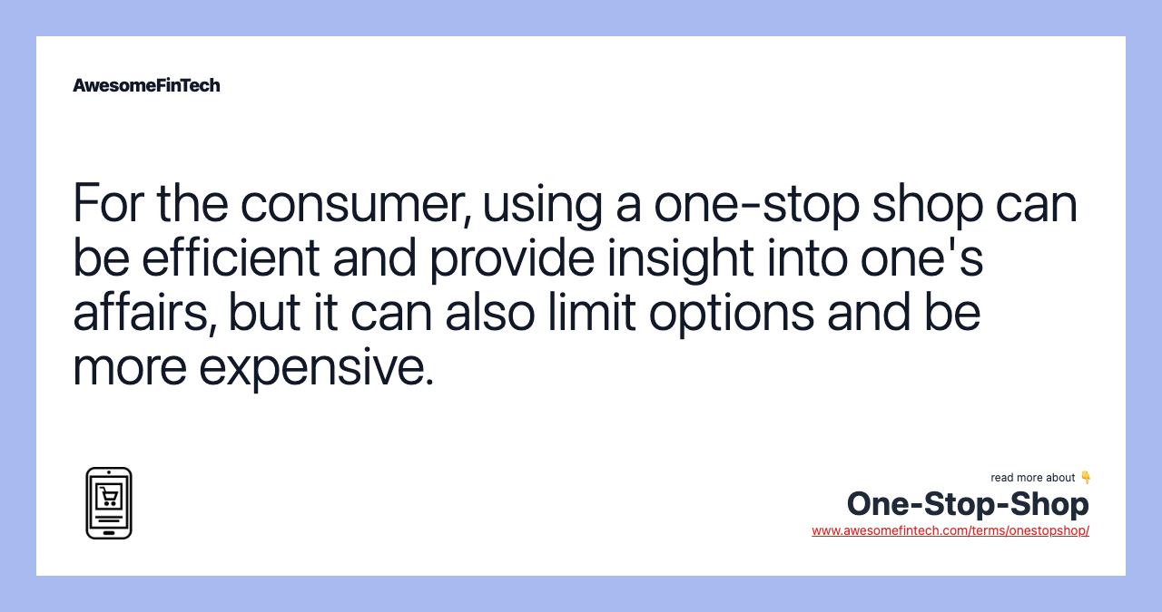 For the consumer, using a one-stop shop can be efficient and provide insight into one's affairs, but it can also limit options and be more expensive.