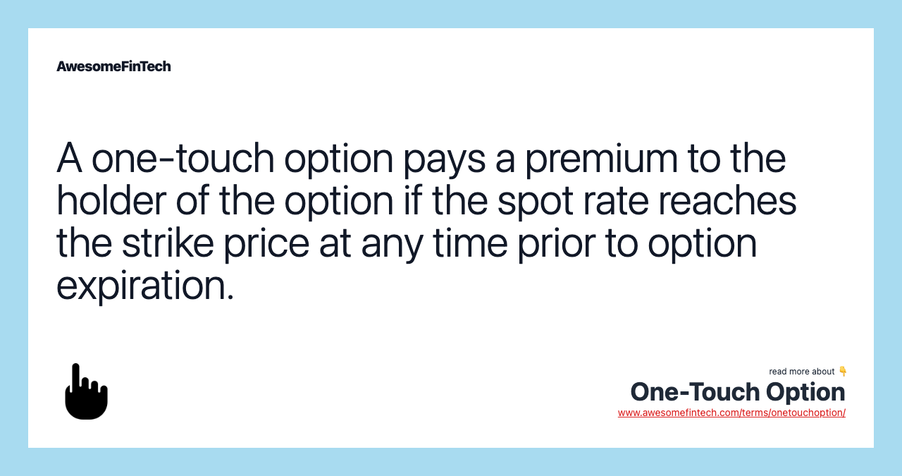 A one-touch option pays a premium to the holder of the option if the spot rate reaches the strike price at any time prior to option expiration.