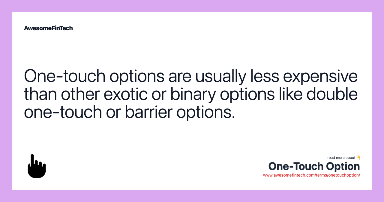 One-touch options are usually less expensive than other exotic or binary options like double one-touch or barrier options.