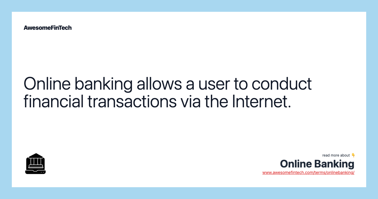 Online banking allows a user to conduct financial transactions via the Internet.