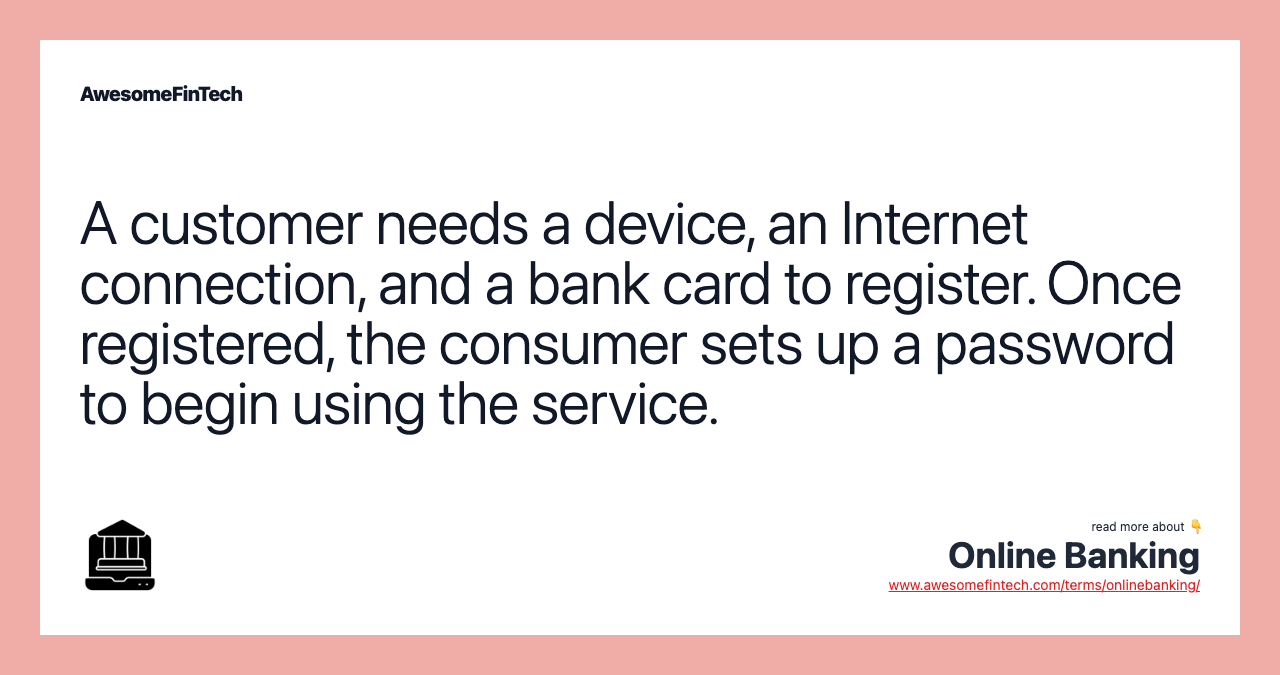 A customer needs a device, an Internet connection, and a bank card to register. Once registered, the consumer sets up a password to begin using the service.