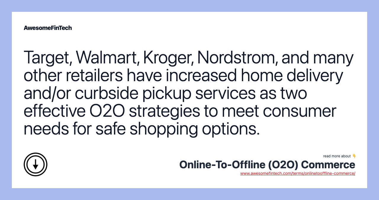 Target, Walmart, Kroger, Nordstrom, and many other retailers have increased home delivery and/or curbside pickup services as two effective O2O strategies to meet consumer needs for safe shopping options.