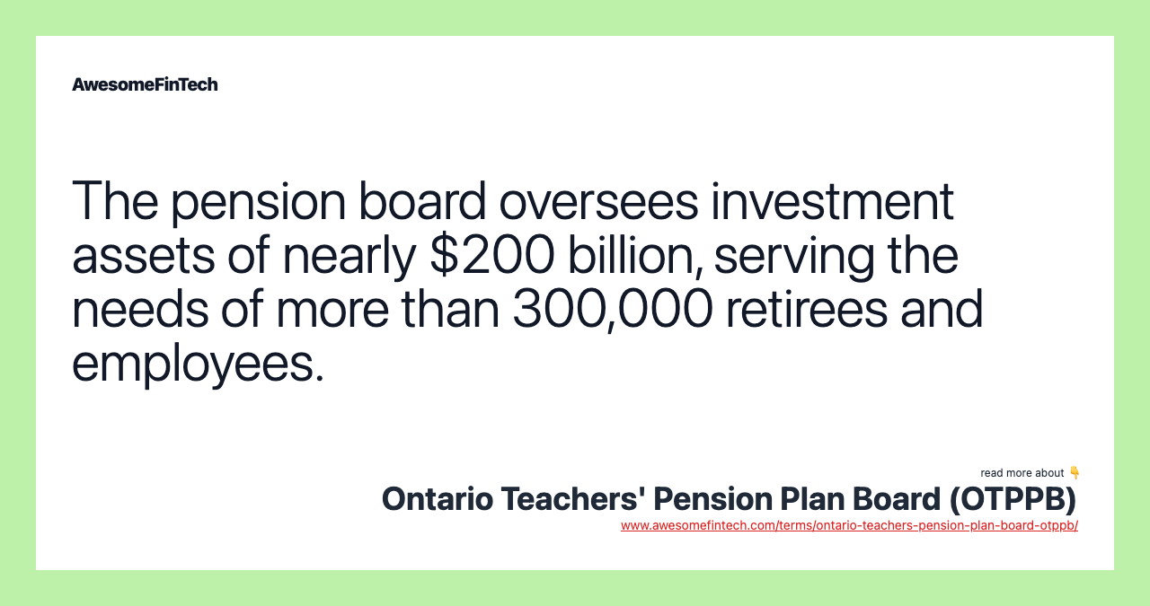 The pension board oversees investment assets of nearly $200 billion, serving the needs of more than 300,000 retirees and employees.