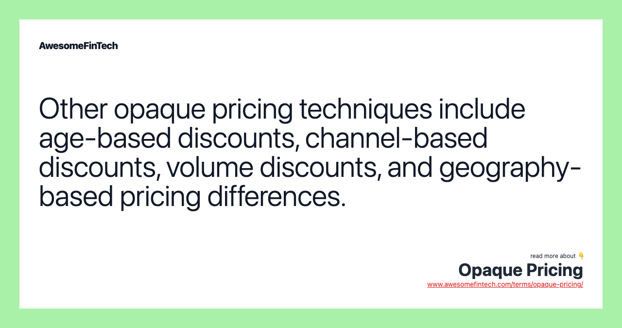 Other opaque pricing techniques include age-based discounts, channel-based discounts, volume discounts, and geography-based pricing differences.