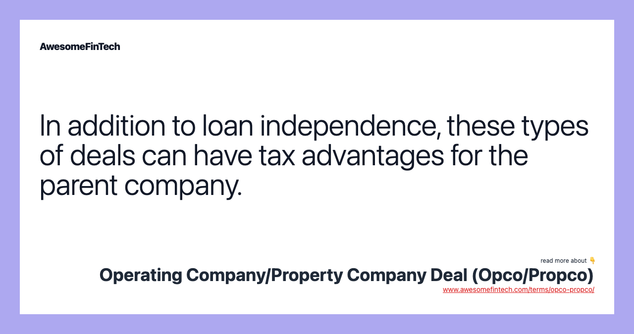 In addition to loan independence, these types of deals can have tax advantages for the parent company.