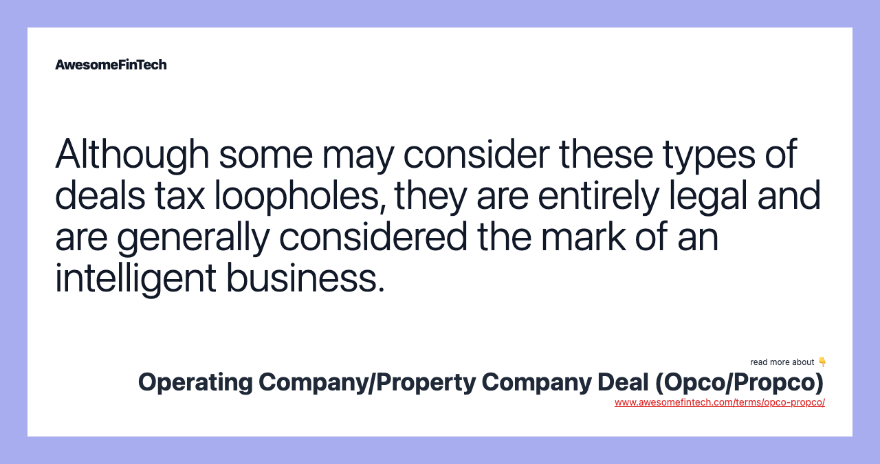 Although some may consider these types of deals tax loopholes, they are entirely legal and are generally considered the mark of an intelligent business.
