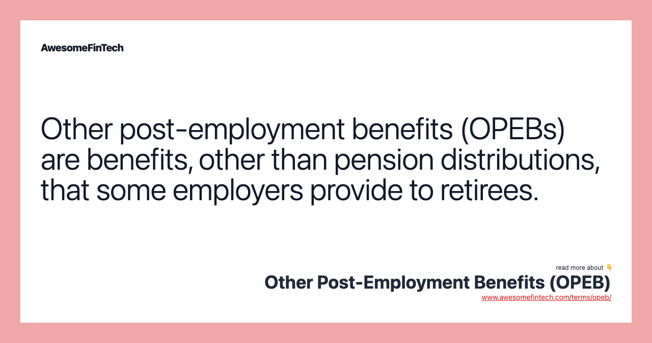 Other post-employment benefits (OPEBs) are benefits, other than pension distributions, that some employers provide to retirees.
