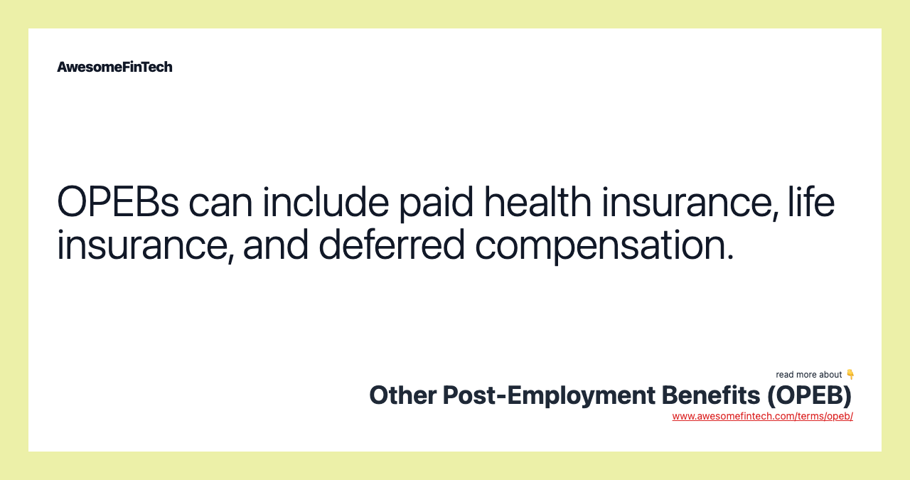 OPEBs can include paid health insurance, life insurance, and deferred compensation.
