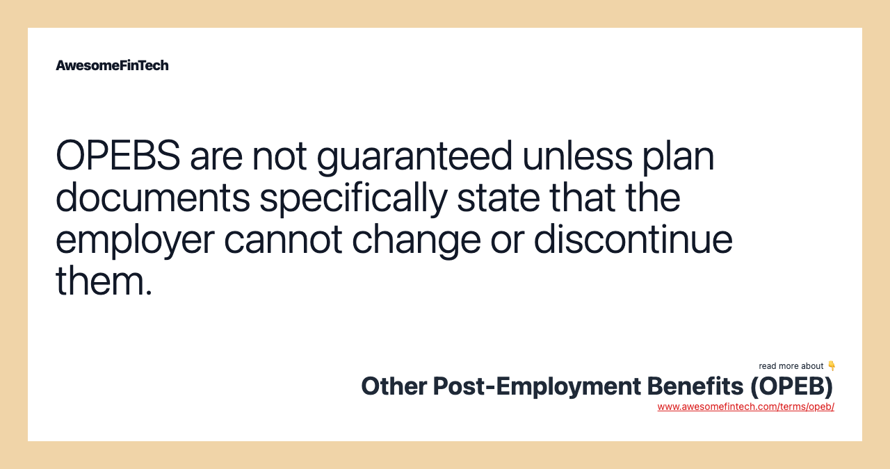 OPEBS are not guaranteed unless plan documents specifically state that the employer cannot change or discontinue them.