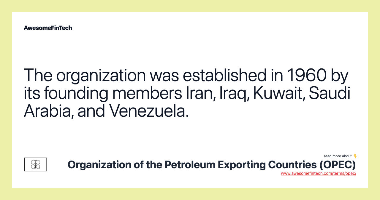 The organization was established in 1960 by its founding members Iran, Iraq, Kuwait, Saudi Arabia, and Venezuela.