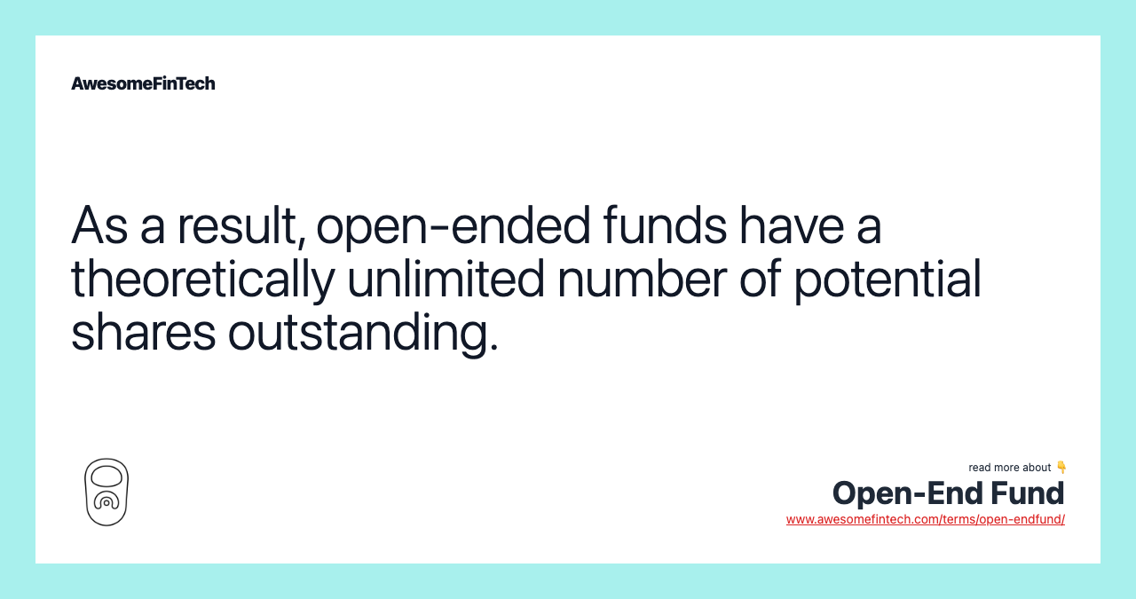 As a result, open-ended funds have a theoretically unlimited number of potential shares outstanding.