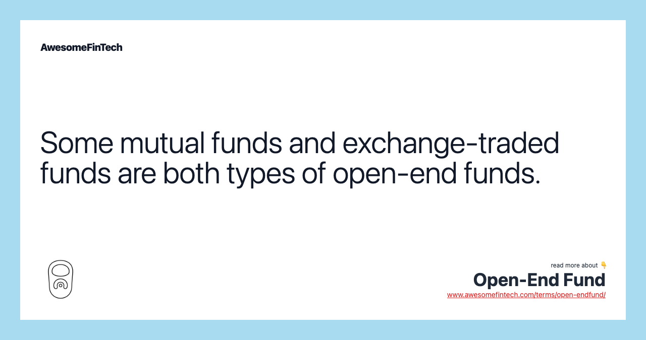 Some mutual funds and exchange-traded funds are both types of open-end funds.