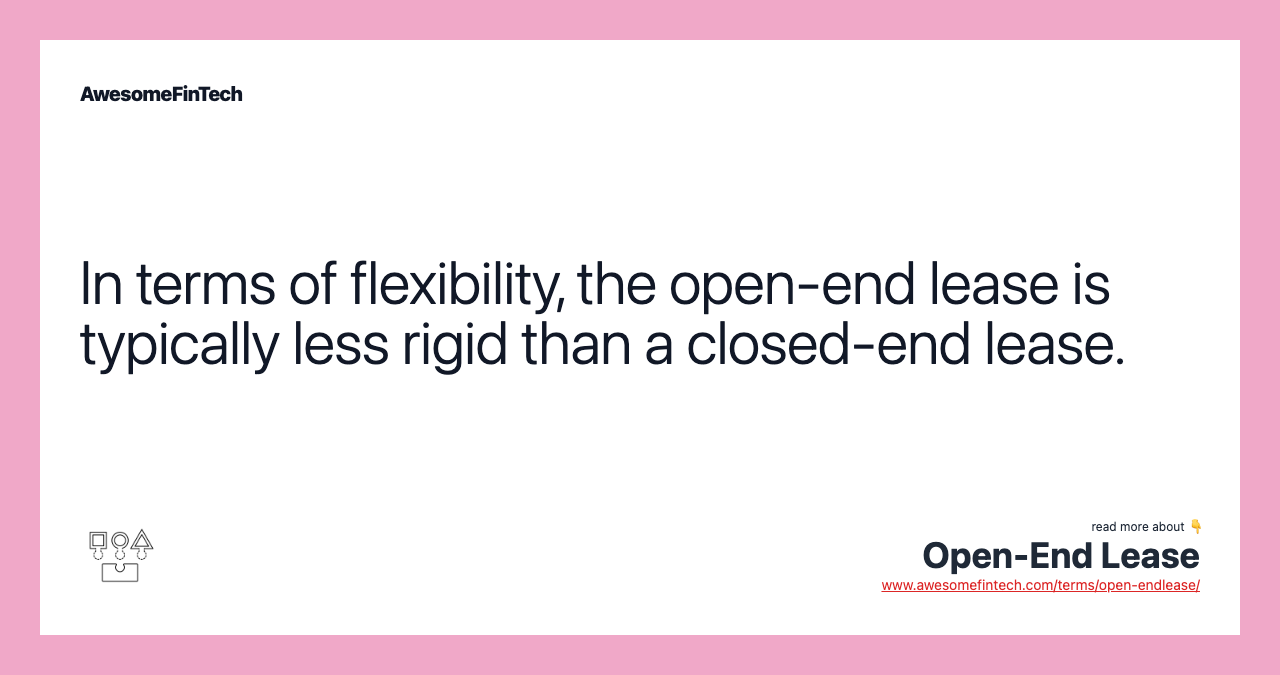 In terms of flexibility, the open-end lease is typically less rigid than a closed-end lease.