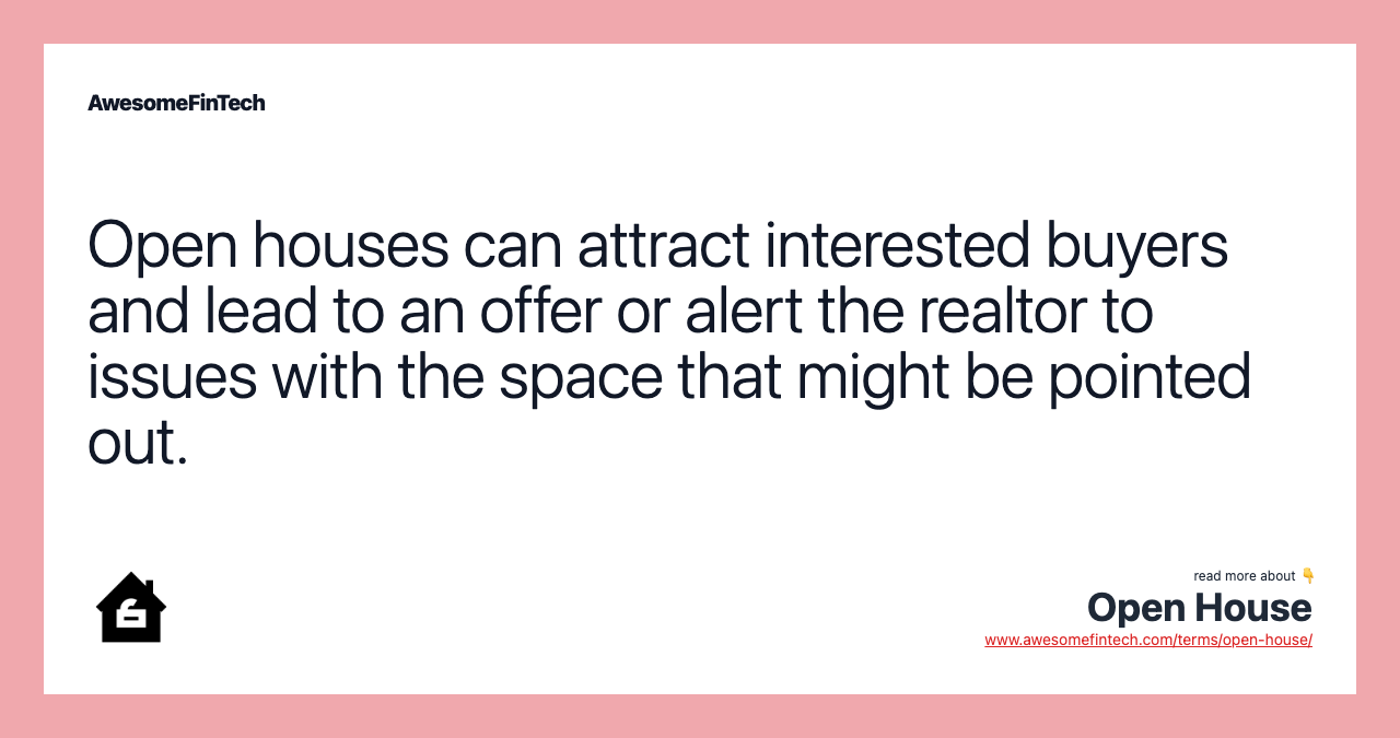 Open houses can attract interested buyers and lead to an offer or alert the realtor to issues with the space that might be pointed out.