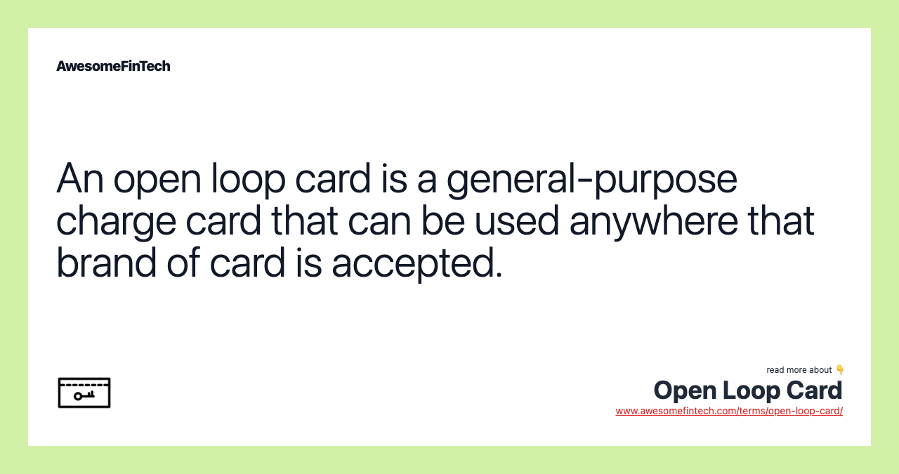 An open loop card is a general-purpose charge card that can be used anywhere that brand of card is accepted.